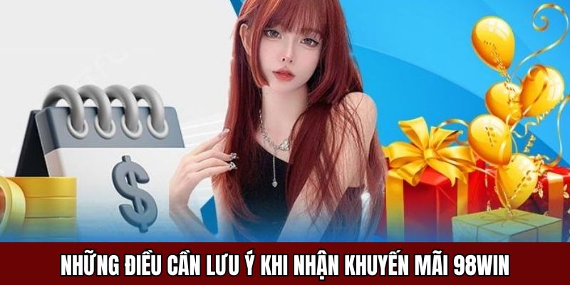 Lưu ý khi áp dụng khuyến mãi 98Win