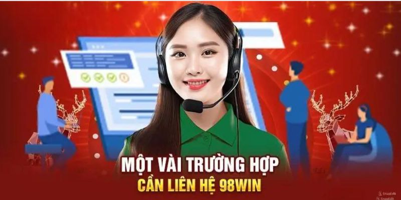 Những tình huống mà bạn cần liên hệ với 98Win